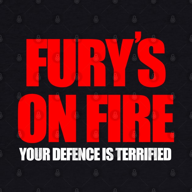 FURY'S ON FIRE YOUR DEFENCE IS TERRIFIED by CultTees